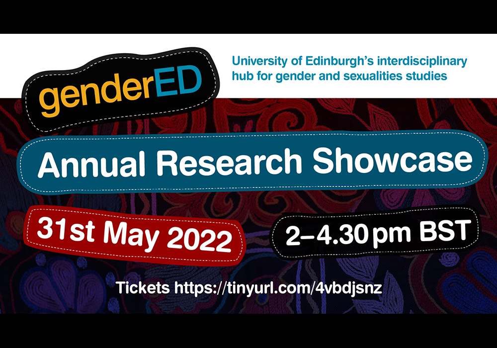 genderED University of Edinburgh's interdisciplinary hub for gender and sexualities studies. Annual Research Showcase. 31st May 2022. 2-4.30pm BST.