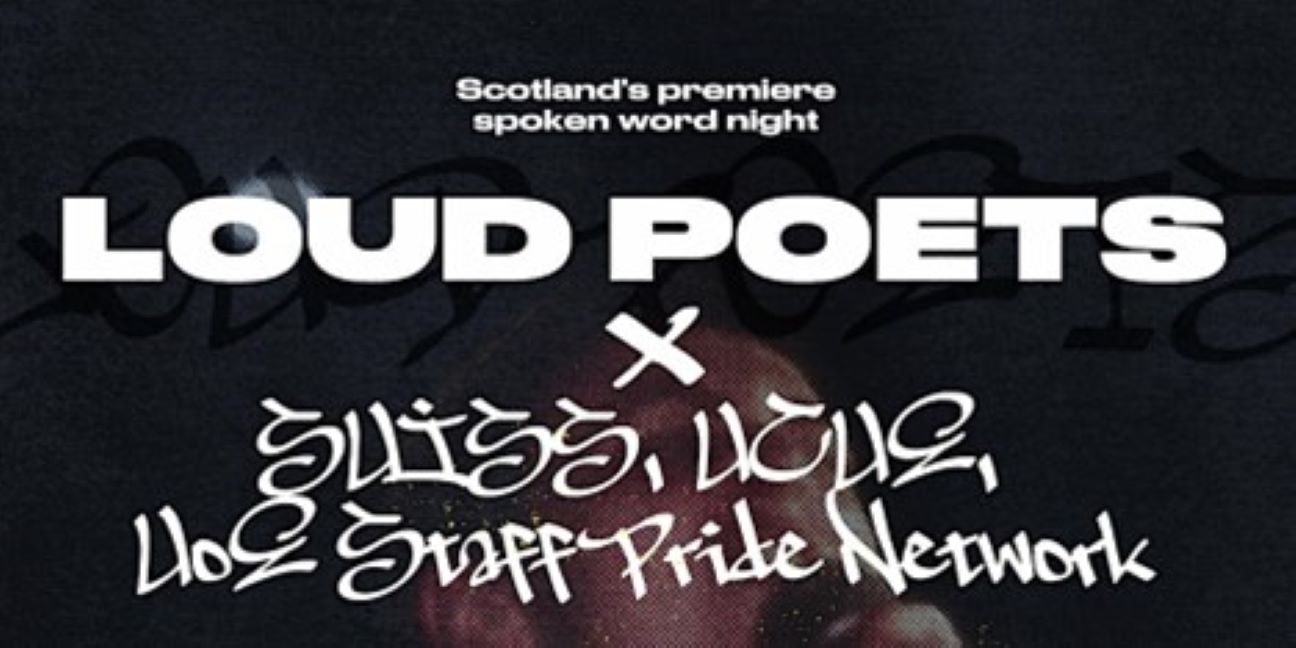 Poster from the Loud Poet event “An Evening of Queer and Trans Poetry.” The poster reads 'Scoland's Premiere Spoken word night' and lists the collaborating partners (Loud Poets, SUIS, UoE Staff Pride Network). In the background of the poster is a close-up image of a person holding a microphone.