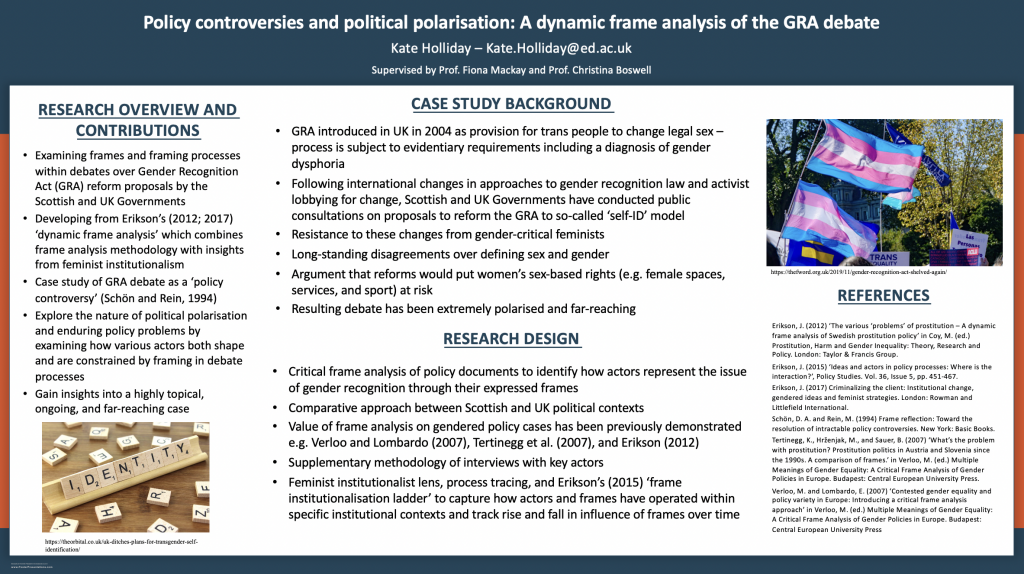 Policy controversies and political polarisation: A dynamic frame analysis of the GRA debate. Kate Holliday - Kate.Holliday@ed.ac.uk, Supervised by Prof. Fiona Mackay and Prof. Christina Boswell.